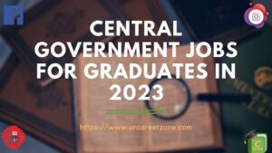 Read more about the article Central Government Jobs for Graduates in 2023